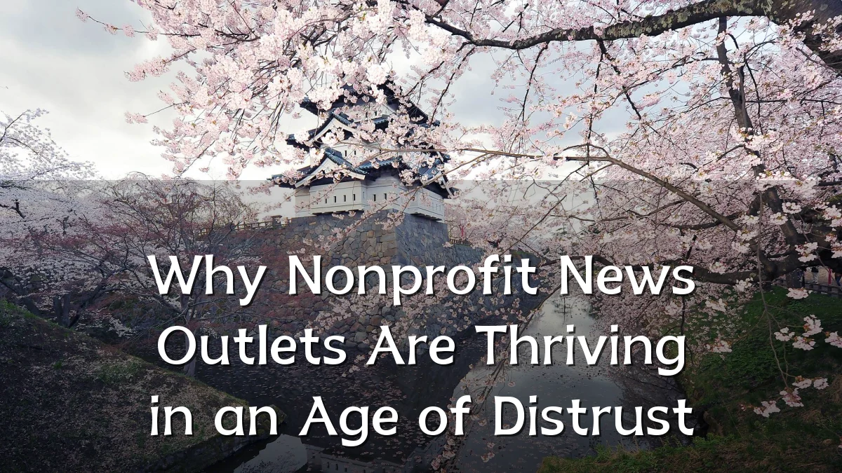 Why Nonprofit News Outlets Are Thriving in an Age of Distrust