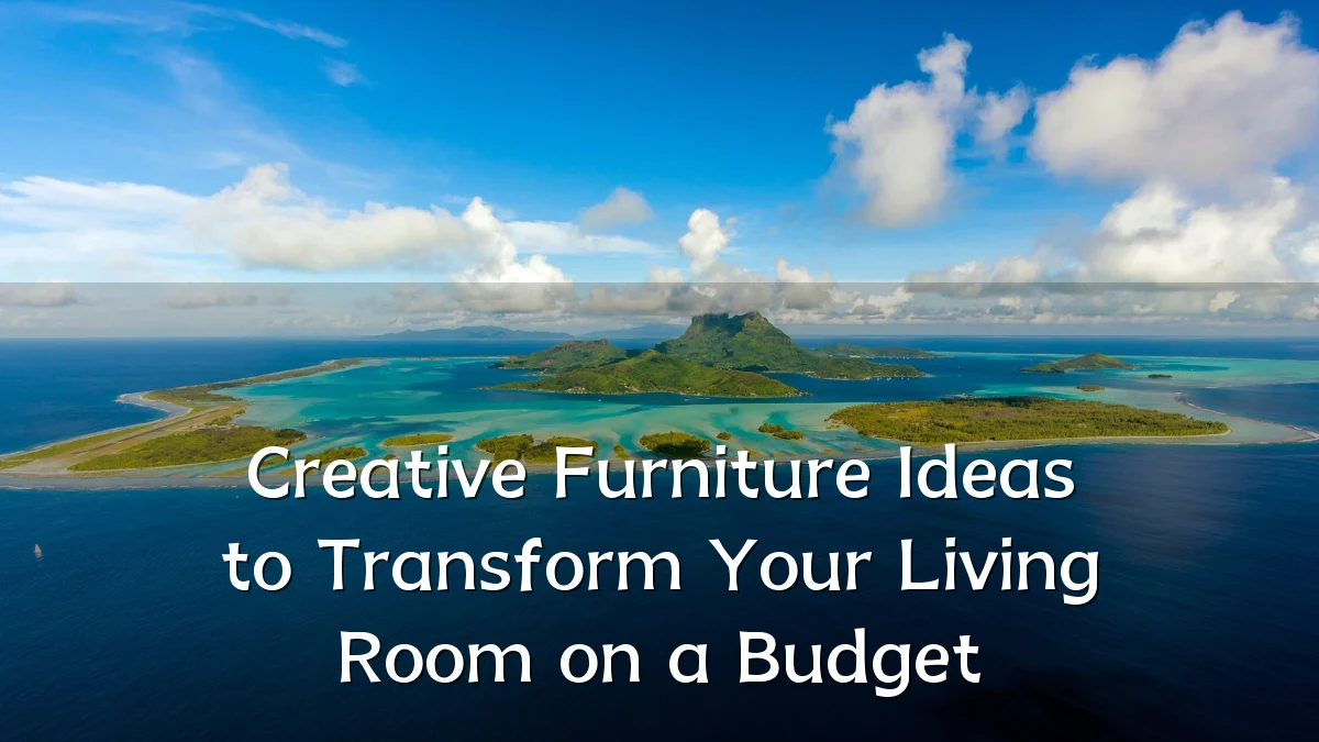 Creative Furniture Ideas to Transform Your Living Room on a Budget