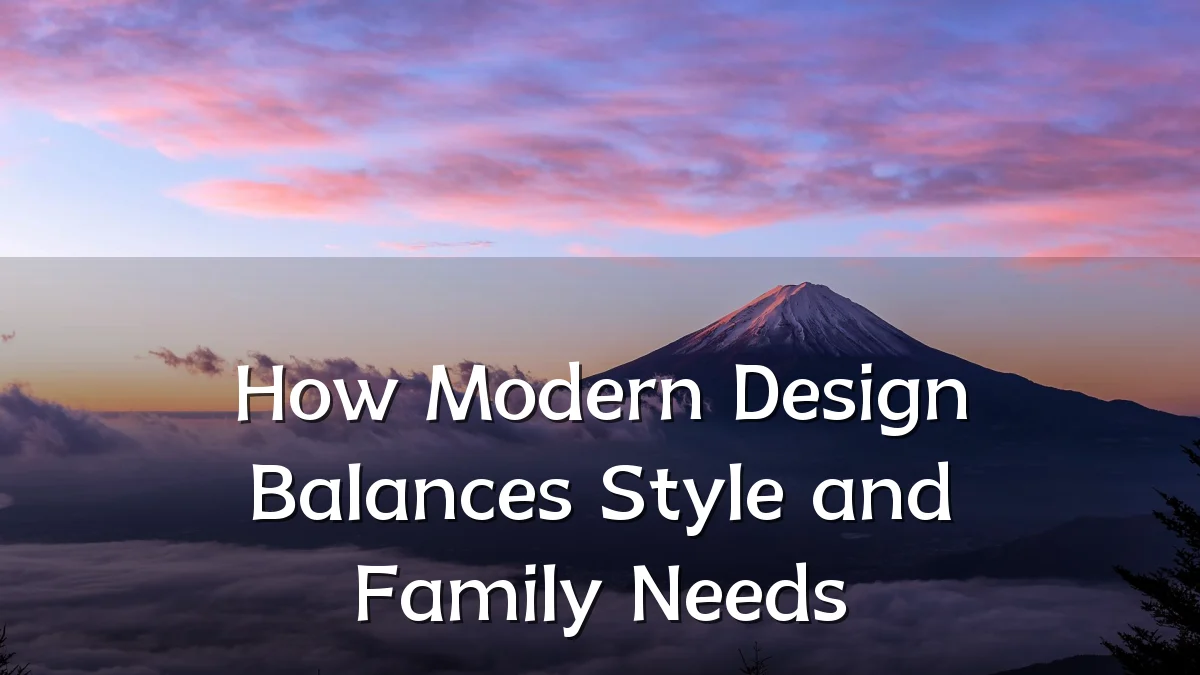 How Modern Design Balances Style and Family Needs