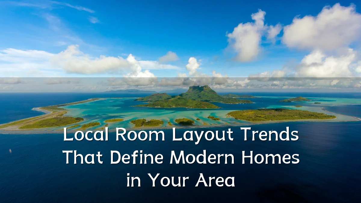 Local Room Layout Trends That Define Modern Homes in Your Area