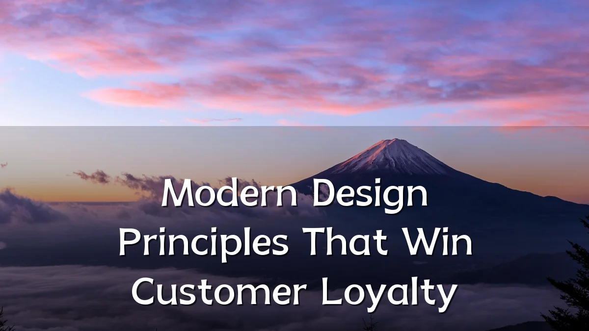 Modern Design Principles That Win Customer Loyalty