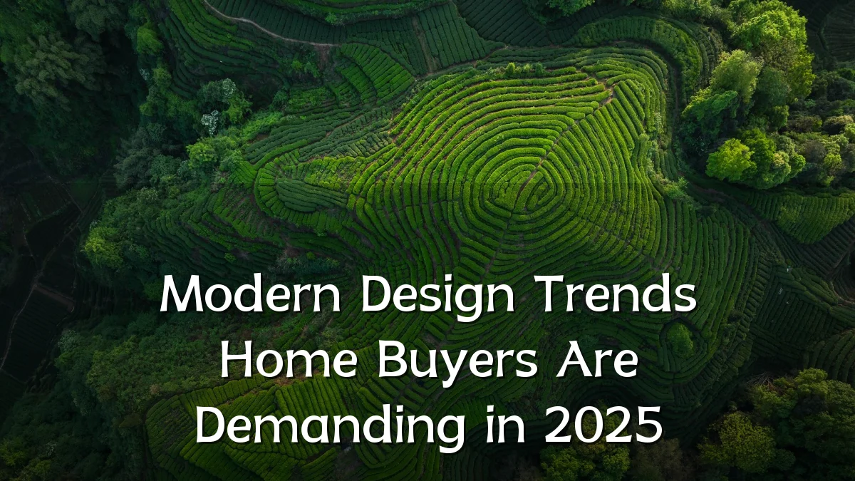 Modern Design Trends Home Buyers Are Demanding in 2025