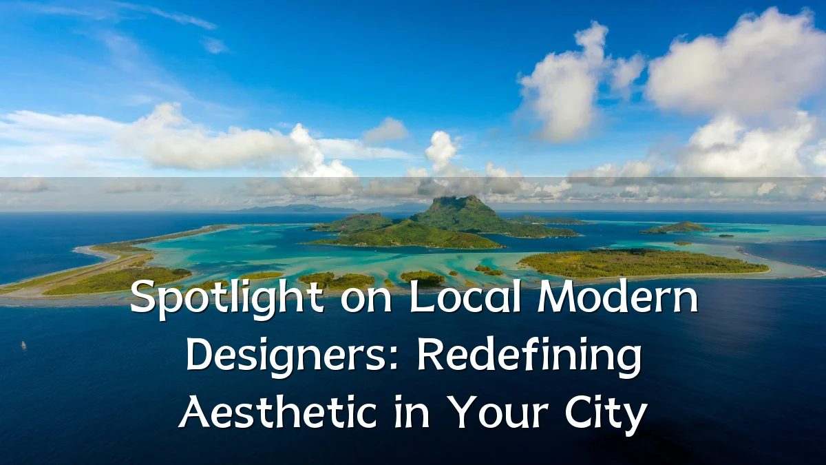 Spotlight on Local Modern Designers: Redefining Aesthetic in Your City