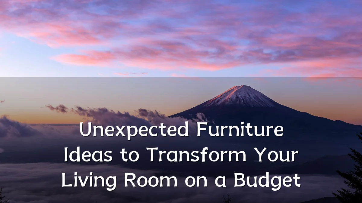 Unexpected Furniture Ideas to Transform Your Living Room on a Budget
