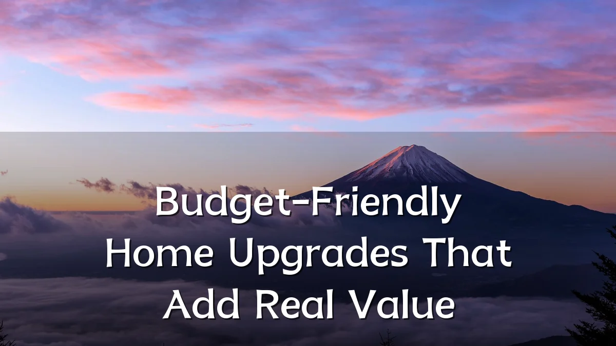 Budget-Friendly Home Upgrades That Add Real Value