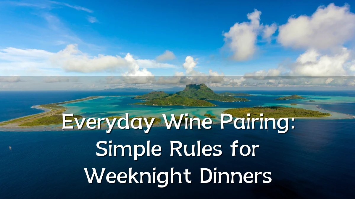 Everyday Wine Pairing: Simple Rules for Weeknight Dinners