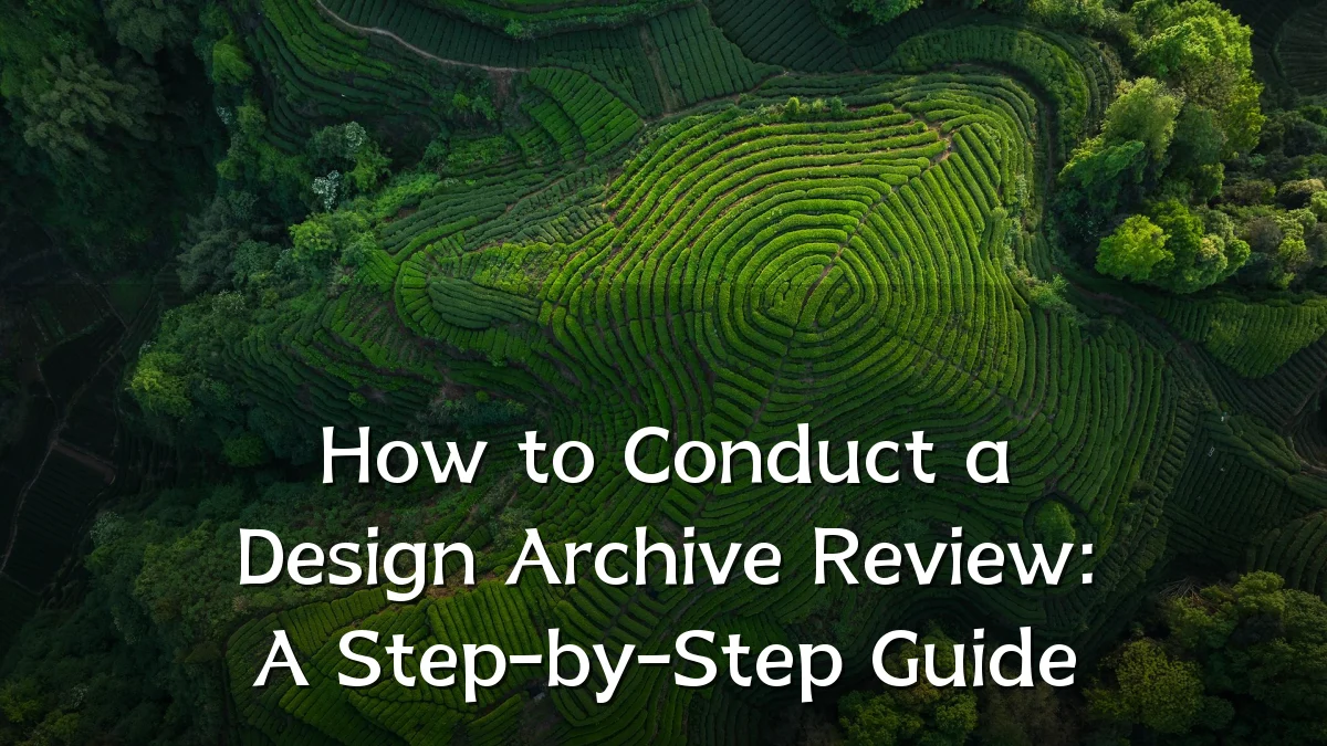 How to Conduct a Design Archive Review: A Step-by-Step Guide