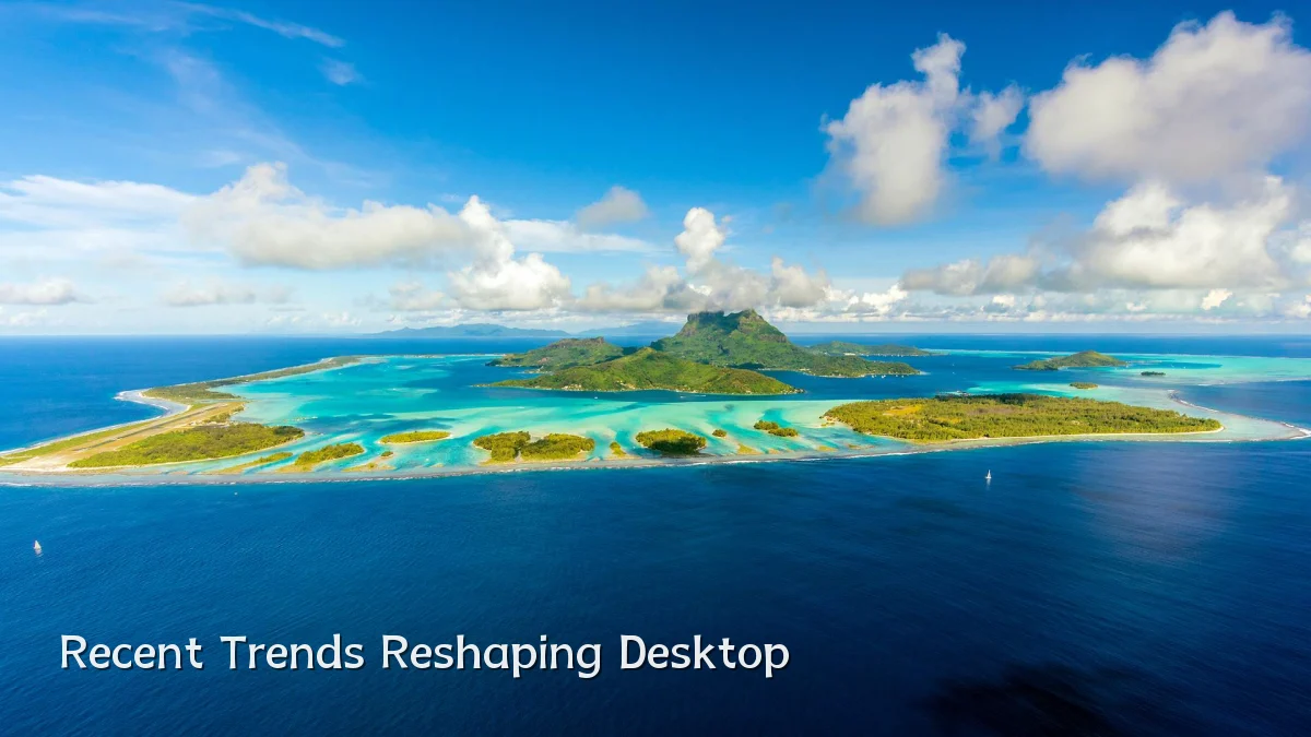 Recent Trends Reshaping Desktop