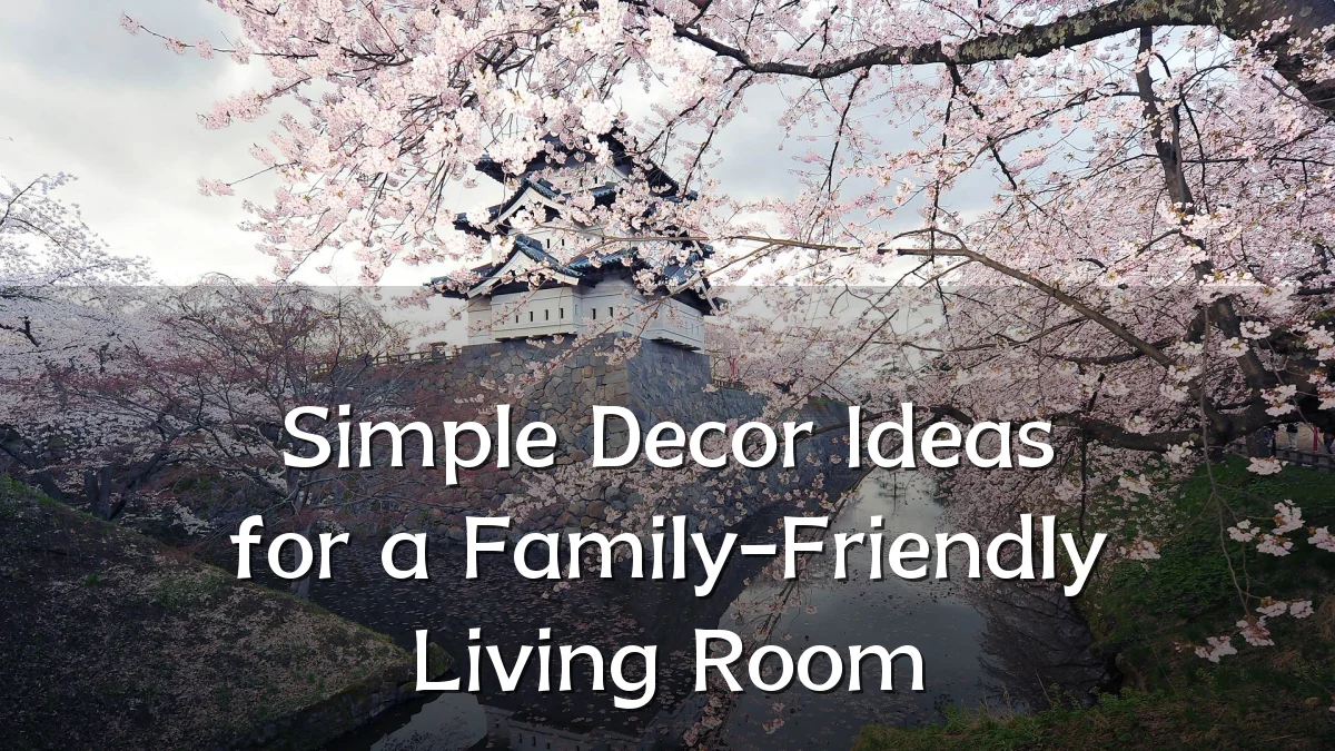 Simple Decor Ideas for a Family-Friendly Living Room