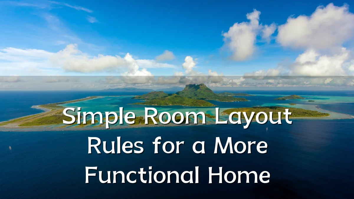 Simple Room Layout Rules for a More Functional Home